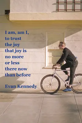 Je suis, suis-je, pour faire confiance à la joie que la joie n'est ni plus ni moins là maintenant qu'avant - I Am, Am I, to Trust the Joy That Joy Is No More or Less There Now Than Before