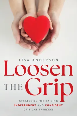 Desserrer l'étreinte : stratégies pour élever des penseurs critiques indépendants et sûrs d'eux - Loosen the Grip: Strategies for Raising Independent and Confident Critical Thinkers