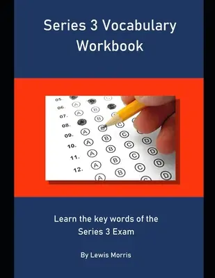 Manuel de vocabulaire de la série 3 : Apprendre les mots clés de l'examen Series 3 - Series 3 Vocabulary Workbook: Learn the key words of the Series 3 Exam