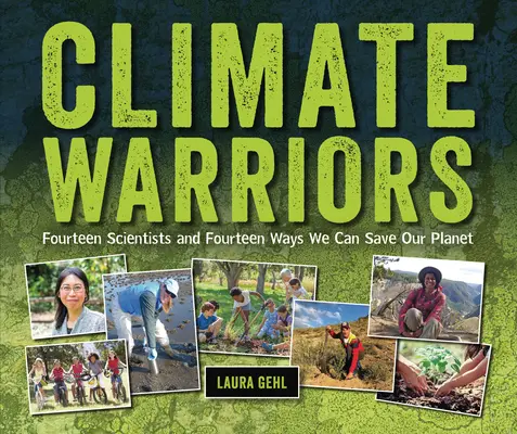 Guerriers du climat : Quatorze scientifiques et quatorze façons de sauver notre planète - Climate Warriors: Fourteen Scientists and Fourteen Ways We Can Save Our Planet