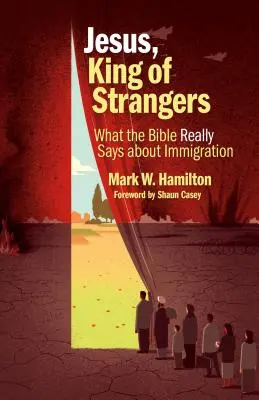 Jésus, roi des étrangers : Ce que la Bible dit vraiment sur l'immigration - Jesus, King of Strangers: What the Bible Really Says about Immigration