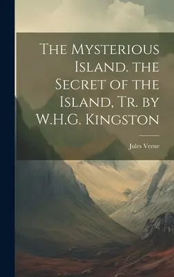 L'île mystérieuse. Le secret de l'île, Tr. par W.H.G. Kingston - The Mysterious Island. the Secret of the Island, Tr. by W.H.G. Kingston