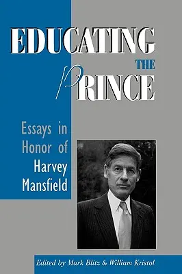 Éduquer le prince : Essais en l'honneur de Harvey Mansfield - Educating the Prince: Essays in Honor of Harvey Mansfield