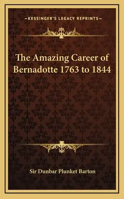 L'étonnante carrière de Bernadotte de 1763 à 1844 - The Amazing Career of Bernadotte 1763 to 1844