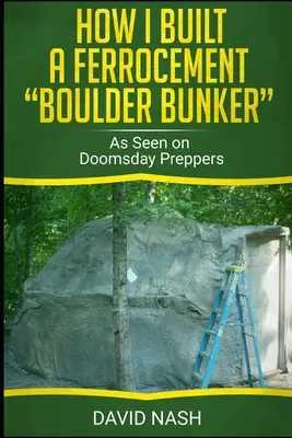 Comment j'ai construit un bunker en ferrociment : Tel que vu dans Doomsday Preppers - How I Built a Ferrocement Boulder Bunker: As Seen on Doomsday Preppers