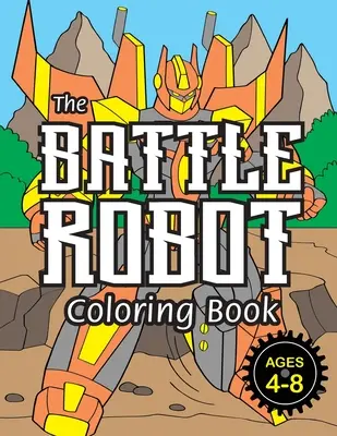 Le livre de coloriage du robot de combat : (4-8 ans) Des livres de coloriage faciles pour les enfants ! - The Battle Robot Coloring Book: (Ages 4-8) Easy Coloring Books for Kids!