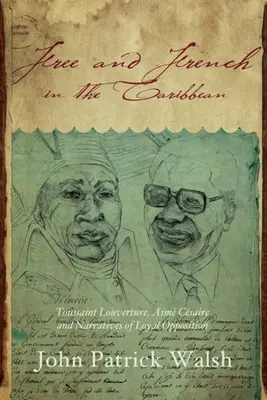 Libres et français dans les Caraïbes : Toussaint Louverture, Aim Csaire et les récits de l'opposition loyale - Free and French in the Caribbean: Toussaint Louverture, Aim Csaire, and Narratives of Loyal Opposition