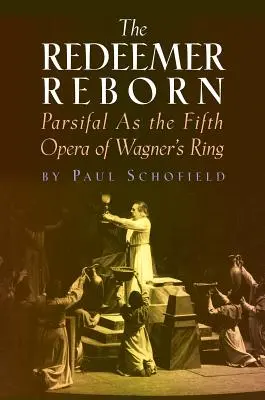 Le rédempteur renaît : Parsifal, cinquième opéra de l'Anneau de Wagner - The Redeemer Reborn: Parsifal as the Fifth Opera of Wagner's Ring