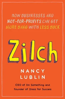 Zilch : Comment les entreprises et les organisations à but non lucratif peuvent obtenir plus de résultats avec moins d'argent - Zilch: How Businesses and Not-for-Profits Can Get More Bang with Less Buck