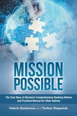 Mission possible : L'histoire vraie de la réforme bancaire complète de l'Ukraine et un manuel pratique pour d'autres nations - Mission Possible: The True Story of Ukraine's Comprehensive Banking Reform and Practical Manual for Other Nations