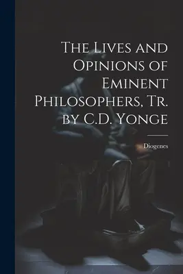 La vie et les opinions d'éminents philosophes, Tr. par C.D. Yonge - The Lives and Opinions of Eminent Philosophers, Tr. by C.D. Yonge