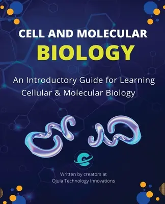 Biologie cellulaire et moléculaire : Guide d'introduction à l'apprentissage de la biologie cellulaire et moléculaire - Cell and Molecular Biology: An Introductory Guide for Learning Cellular & Molecular Biology