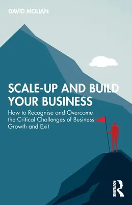 Développer et construire votre entreprise : Comment reconnaître et surmonter les défis critiques de la croissance et de la sortie d'entreprise - Scale-up and Build Your Business: How to Recognise and Overcome the Critical Challenges of Business Growth and Exit