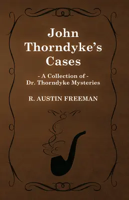 Les affaires de John Thorndyke (Une collection de mystères du Dr Thorndyke) - John Thorndyke's Cases (A Collection of Dr. Thorndyke Mysteries)