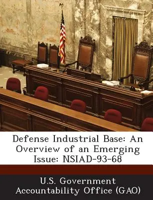 Base industrielle de défense : Vue d'ensemble d'une question émergente : Nsiad-93-68 - Defense Industrial Base: An Overview of an Emerging Issue: Nsiad-93-68