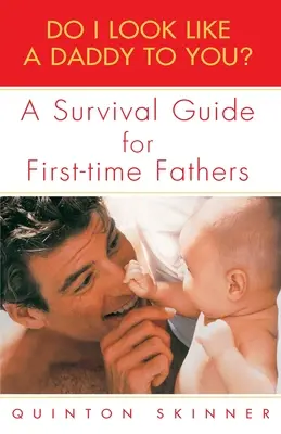 Est-ce que j'ai l'air d'un papa ? Un guide de survie pour les nouveaux pères - Do I Look Like a Daddy to You?: A Survival Guide for First-Time Fathers