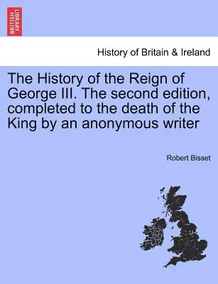 L'histoire du règne de George III. La deuxième édition, complétée jusqu'à la mort du roi par un auteur anonyme. - The History of the Reign of George III. The second edition, completed to the death of the King by an anonymous writer
