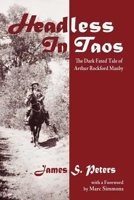Sans tête à Taos : L'histoire sombre et fatale d'Arthur Rockford Manby - Headless in Taos: The Dark Fated Tale of Arthur Rockford Manby