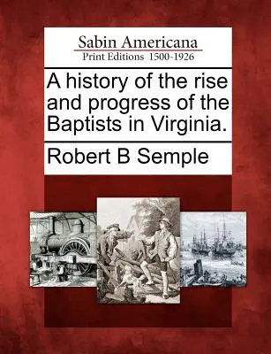 Une histoire de l'ascension et des progrès des baptistes en Virginie. - A History of the Rise and Progress of the Baptists in Virginia.