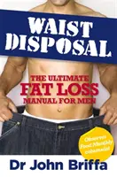 Waist Disposal - The Ultimate Fat Loss Manual for Men (L'élimination du tour de taille - Le manuel ultime de perte de graisse pour les hommes) - Waist Disposal - The Ultimate Fat Loss Manual for Men