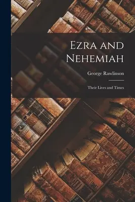 Esdras et Néhémie : Leur vie et leur époque - Ezra and Nehemiah: Their Lives and Times