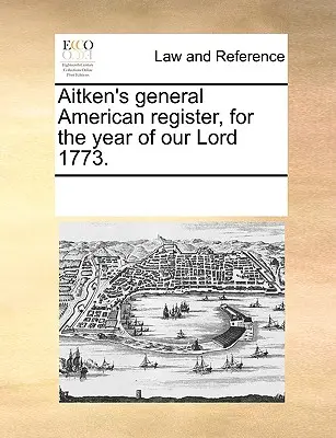 Registre général américain d'Aitken, pour l'année 1773. - Aitken's General American Register, for the Year of Our Lord 1773.