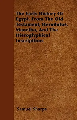 L'histoire ancienne de l'Égypte, d'après l'Ancien Testament, Hérodote, Manéthon et les inscriptions hiéroglyphiques - The Early History of Egypt, From the Old Testament, Herodotus, Manetho, and the Hieroglyphical Inscriptions