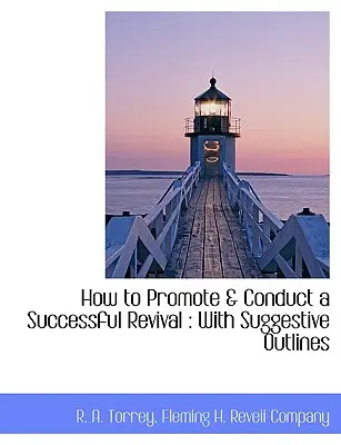 Comment promouvoir et conduire un réveil réussi : avec des suggestions de grandes lignes - How to Promote & Conduct a Successful Revival: With Suggestive Outlines