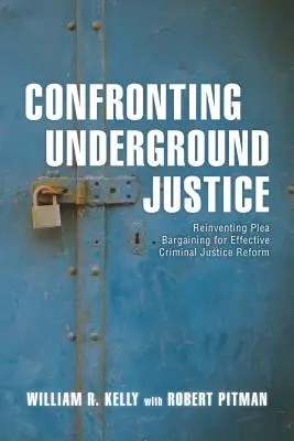 Confrontation avec la justice souterraine : Réinventer la négociation de plaidoyer pour une réforme efficace de la justice pénale - Confronting Underground Justice: Reinventing Plea Bargaining for Effective Criminal Justice Reform