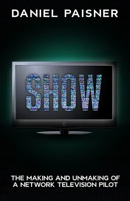 Spectacle : L'élaboration et l'abandon d'un pilote pour la télévision en réseau - Show: The Making and Unmaking of a Network Television Pilot