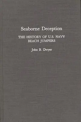 Seaborne Deception : L'histoire des sauteurs de plage de la marine américaine - Seaborne Deception: The History of U.S. Navy Beach Jumpers