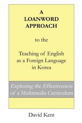 A Loanword Approach to the Teaching of English as a Foreign Language in Korea (Approche de l'enseignement de l'anglais en tant que langue étrangère en Corée par le biais d'un mot-clé) : Exploration de l'efficacité d'un programme multimédia - A Loanword Approach to the Teaching of English as a Foreign Language in Korea: Exploring the Effectiveness of a Multimedia Curriculum