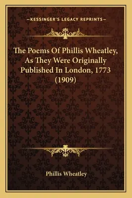 Les poèmes de Phillis Wheatley, tels qu'ils ont été publiés à Londres en 1773 (1909) - The Poems Of Phillis Wheatley, As They Were Originally Published In London, 1773 (1909)