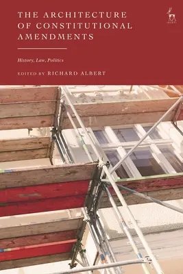 L'architecture des amendements constitutionnels : Histoire, droit, politique - The Architecture of Constitutional Amendments: History, Law, Politics