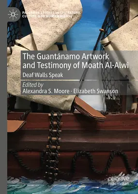 L'œuvre d'art et le témoignage de Moath Al-Alwi à Guantnamo : Les murs sourds parlent - The Guantnamo Artwork and Testimony of Moath Al-Alwi: Deaf Walls Speak