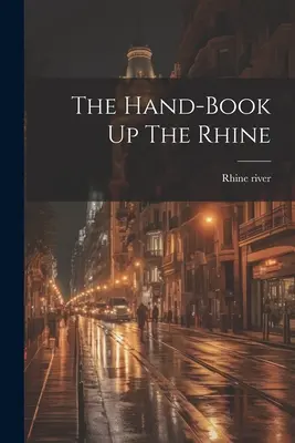 Le livre de poche sur le Rhin - The Hand-book Up The Rhine