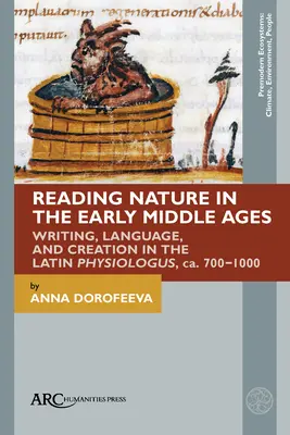 Lire la nature au début du Moyen Âge : Écriture, langage et création dans le Physiologus latin, ca. 700-1000 - Reading Nature in the Early Middle Ages: Writing, Language, and Creation in the Latin Physiologus, Ca. 700-1000