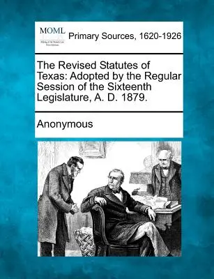 Les Statuts révisés du Texas : Adoptés par la session régulière de la seizième législature, A. D. 1879. - The Revised Statutes of Texas: Adopted by the Regular Session of the Sixteenth Legislature, A. D. 1879.