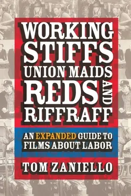 Working Stiffs, Union Maids, Reds, and Riffraff : Un guide élargi des films sur le travail - Working Stiffs, Union Maids, Reds, and Riffraff: An Expanded Guide to Films about Labor