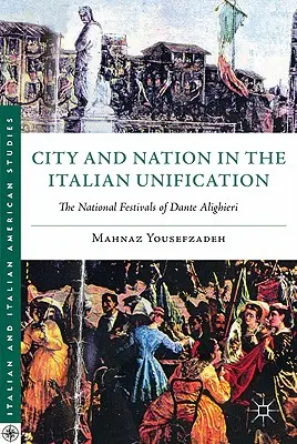 Ville et nation dans l'unification italienne : Les fêtes nationales de Dante Alighieri - City and Nation in the Italian Unification: The National Festivals of Dante Alighieri