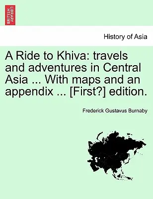 A Ride to Khiva : Travels and Adventures in Central Asia ... with Maps and an Appendix ... [First ?] Edition. - A Ride to Khiva: Travels and Adventures in Central Asia ... with Maps and an Appendix ... [First?] Edition.