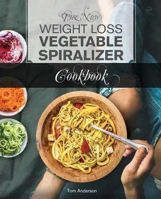 The New Weight Loss Vegetable Spiralizer Cookbook : 101 recettes savoureuses de Spiralizer pour votre trancheur de légumes et votre Zoodle Maker - The New Weight Loss Vegetable Spiralizer Cookbook: 101 Tasty Spiralizer Recipes For Your Vegetable Slicer & Zoodle Maker