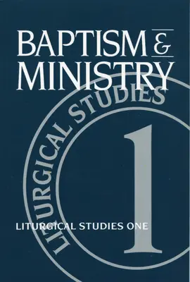 Baptême et ministère : Liturgical Studies One - Baptism and Ministry: Liturgical Studies One