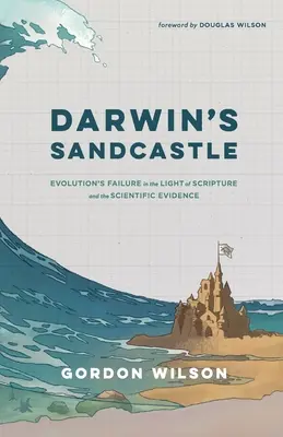 Le château de sable de Darwin : L'échec de l'évolution à la lumière des Écritures et des preuves scientifiques - Darwin's Sandcastle: Evolution's Failure in the Light of Scripture and the Scientific Evidence