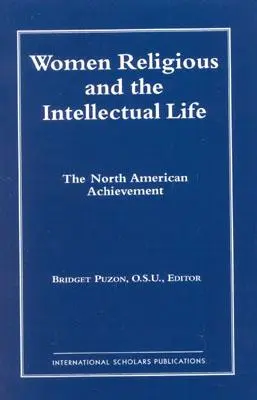 Les femmes religieuses et la vie intellectuelle : The North American Achievement (Catholic Scholars Press) - Women Religious and the Intellectual Life: The North American Achievement (Catholic Scholars Press)