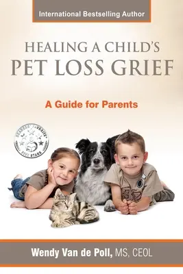 Guérir le chagrin de la perte d'un animal de compagnie chez un enfant : Un guide pour les parents - Healing A Child's Pet Loss Grief: A Guide for Parents