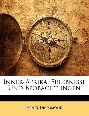 L'Afrique intérieure : Erlebnisse Und Beobachtungen - Inner-Afrika: Erlebnisse Und Beobachtungen