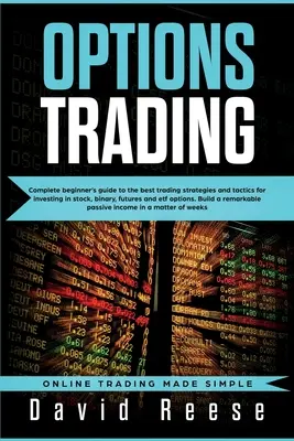 Trading d'options : Guide complet du débutant sur les meilleures stratégies et tactiques de trading pour investir dans les actions, les instruments binaires, les contrats à terme et les ETF. - Options Trading: Complete Beginner's Guide to the Best Trading Strategies and Tactics for Investing in Stock, Binary, Futures and ETF O