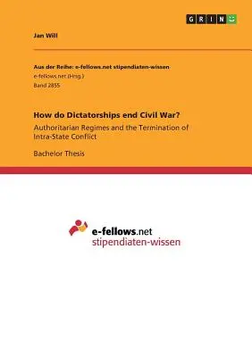 Comment les dictatures mettent-elles fin à la guerre civile&nbsp;? Les régimes autoritaires et la fin des conflits intra-étatiques - How do Dictatorships end Civil War?: Authoritarian Regimes and the Termination of Intra-State Conflict