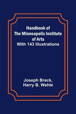 Manuel de l'Institut des Arts de Minneapolis ; avec 143 illustrations - Handbook of the Minneapolis Institute of Arts; With 143 Illustrations